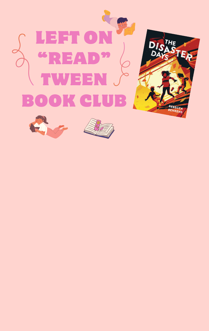 Left on "Read" Tween Book Club with picture of cover of book "The Disaster Days" by Rebecca Behrens plus clipart of a girl and a boy reading and a book with a flower bookmark